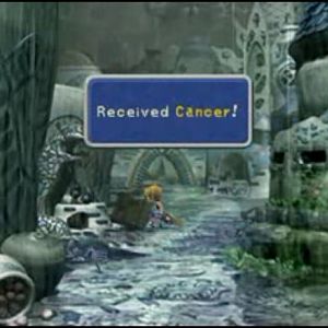 I got cancer when I played Final Fantasy IX.