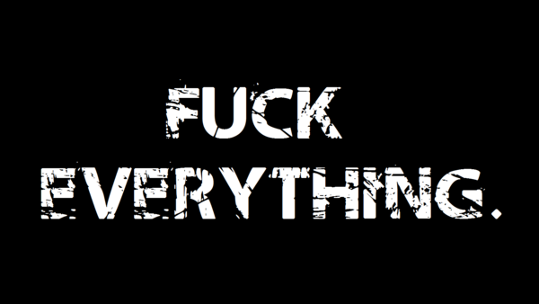 Fuck__Everything__by_skreenname.png
