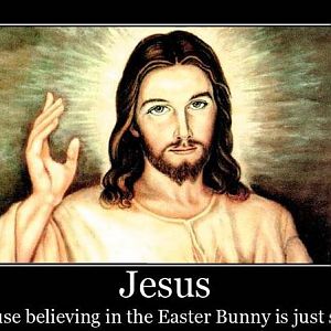 Jesus   Because Believing in the Easter Bunny is Just Silly