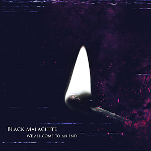 Black Malachite - We All Come To An End