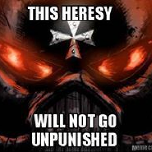 HERESY WILL NOT GO UNPUNISHED!!!