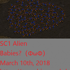 SC1 Alien Babies? （ΦωΦ） (March 10th, 2018)