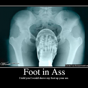 i told you id shove my foot up ypur ass