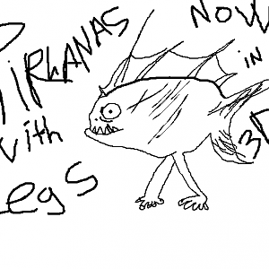 Pirahana with legs
"Now with 30% more of legs"