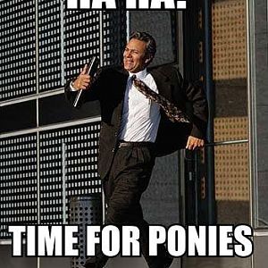 haha time for ponies