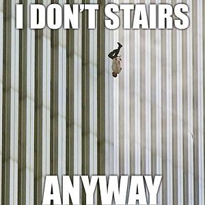 he don't stairs, he elevator