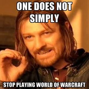 one does not simply stop playing world of warcraft
