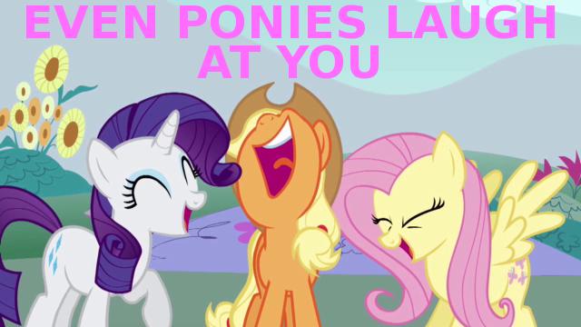 even ponies laugh at you