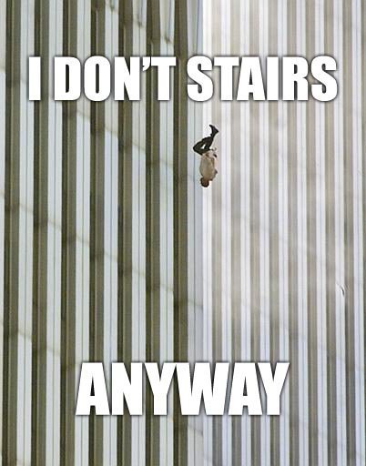 he don't stairs, he elevator