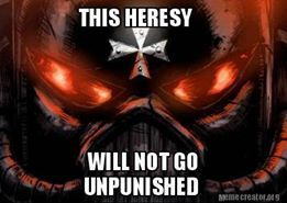 HERESY WILL NOT GO UNPUNISHED!!!