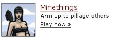 In "Minethings" YOU MINE! No Villages, No Pillages, No Archers, No Scantily Clad Women! (P.S I wasn't sucked into the game by boobs, I've seen the gam