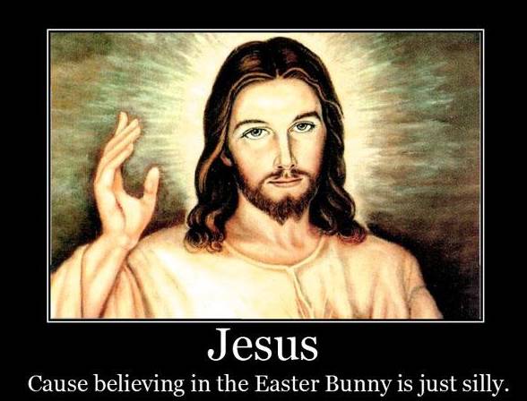 Jesus   Because Believing in the Easter Bunny is Just Silly