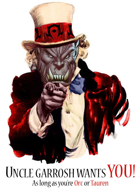 Uncle Garrosh wants you as long as you are a orc and a touren!