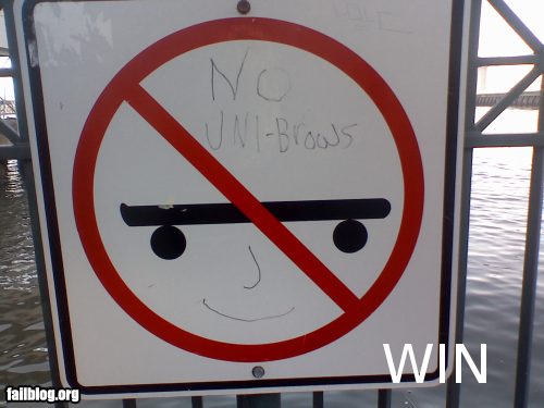 WIN, but yeah, we don't seem to like people with uni-brows around here.