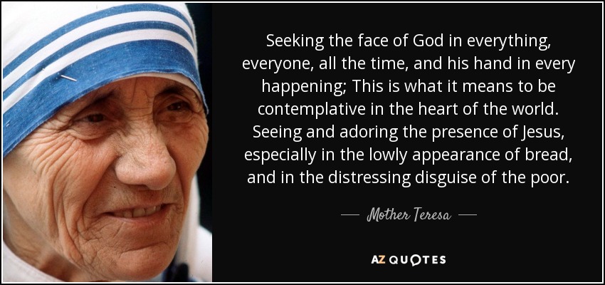 quote-seeking-the-face-of-god-in-everything-everyone-all-the-time-and-his-hand-in-every-happening-mother-teresa-40-80-53.jpg