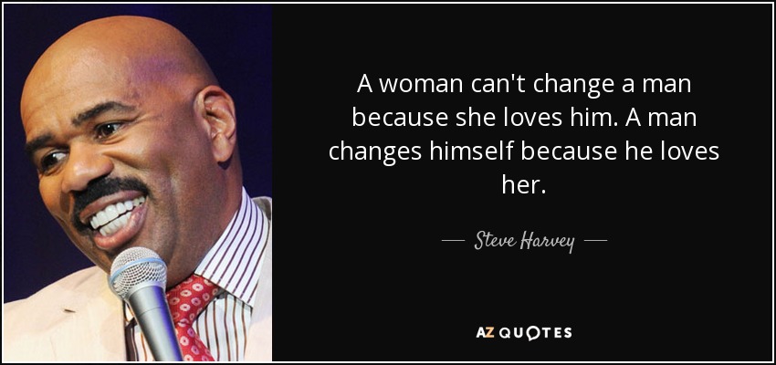 quote-a-woman-can-t-change-a-man-because-she-loves-him-a-man-changes-himself-because-he-loves-steve-harvey-86-93-18.jpg