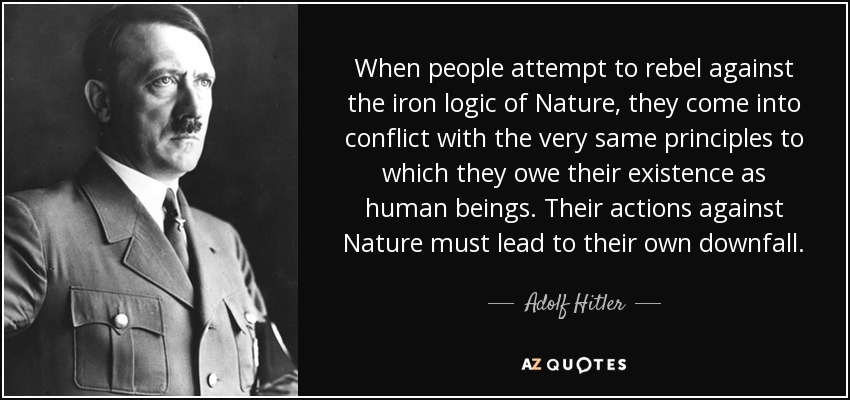 quote-when-people-attempt-to-rebel-against-the-iron-logic-of-nature-they-come-into-conflict-adolf-hitler-47-54-31.jpg