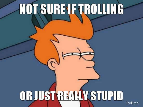 not-sure-if-trolling-or-just-really-stupid.jpg