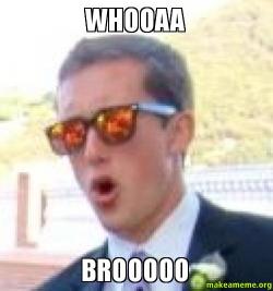 WHOOAA-BROOOOO.jpg