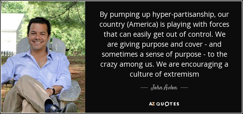 quote-by-pumping-up-hyper-partisanship-our-country-america-is-playing-with-forces-that-can-john-avlon-139-39-43.jpg