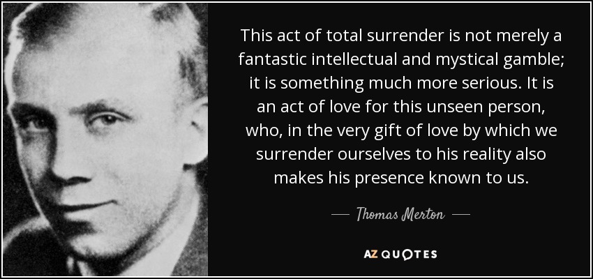 quote-this-act-of-total-surrender-is-not-merely-a-fantastic-intellectual-and-mystical-gamble-thomas-merton-43-70-67.jpg