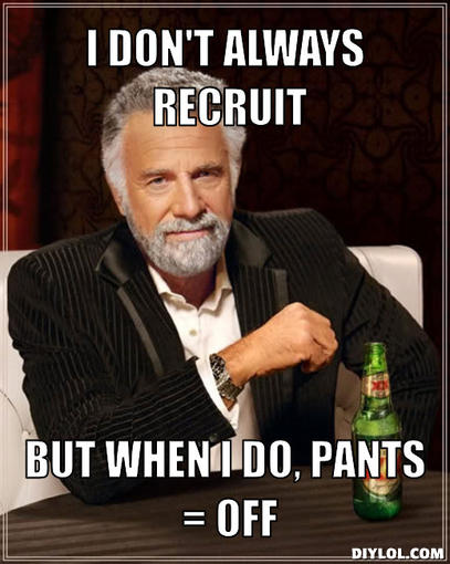 the-most-interesting-man-in-the-world-meme-generator-i-don-t-always-recruit-but-when-i-do-pants-off-b9a3fa.jpg