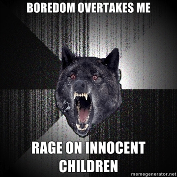 boredom-overtakes-me-rage-on-innocent-children.jpg