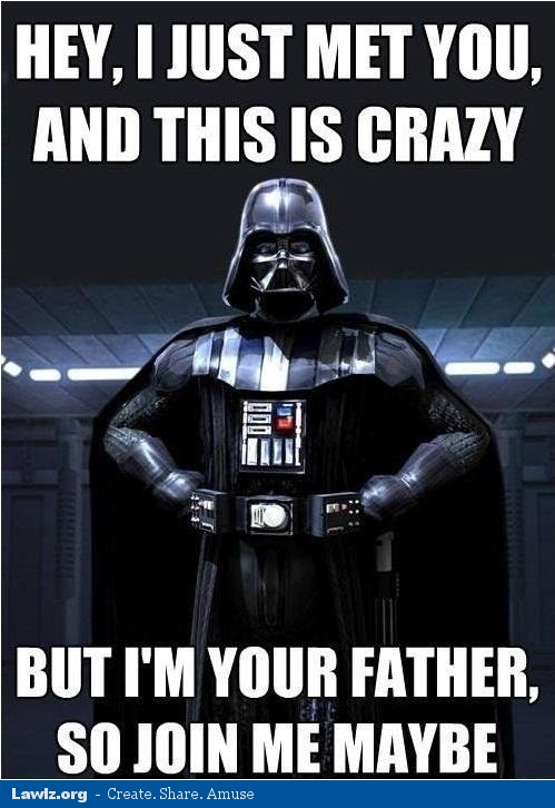 star-wars-meme-darth-vader-i-just-met-you-crazy-father-join-me.jpeg