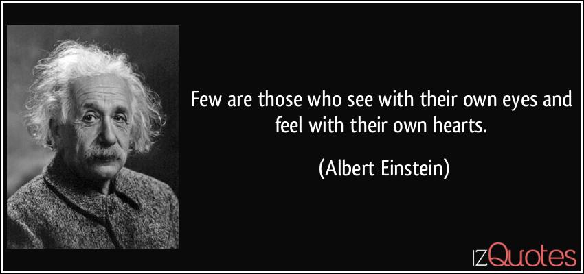 quote-few-are-those-who-see-with-their-own-eyes-and-feel-with-their-own-hearts-albert-einstein-56332.jpg