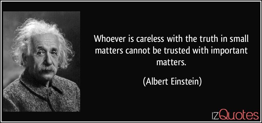 quote-whoever-is-careless-with-the-truth-in-small-matters-cannot-be-trusted-with-important-matters-albert-einstein-56481.jpg