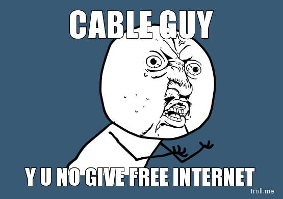 cable-guy-y-u-no-give-free-internet.jpg