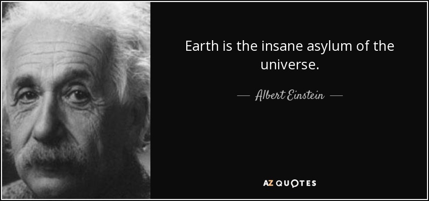 quote-earth-is-the-insane-asylum-of-the-universe-albert-einstein-43-63-06.jpg