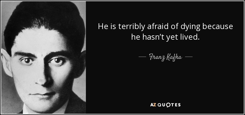 quote-he-is-terribly-afraid-of-dying-because-he-hasn-t-yet-lived-franz-kafka-46-71-88.jpg