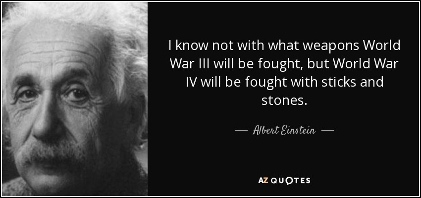 quote-i-know-not-with-what-weapons-world-war-iii-will-be-fought-but-world-war-iv-will-be-fought-albert-einstein-8-73-33.jpg