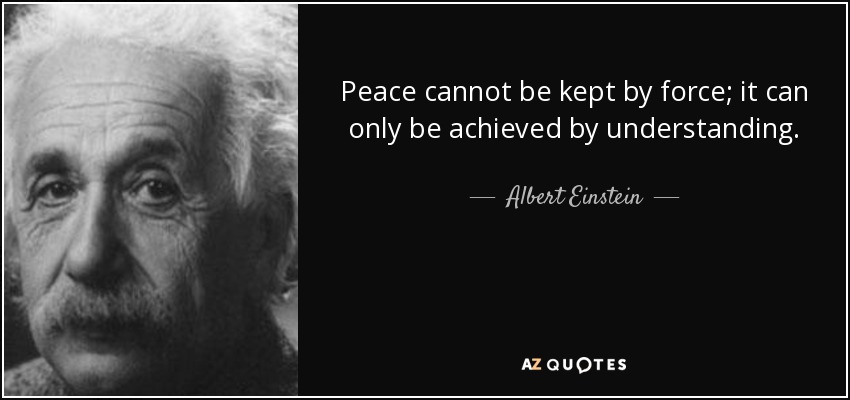 quote-peace-cannot-be-kept-by-force-it-can-only-be-achieved-by-understanding-albert-einstein-8-73-12.jpg