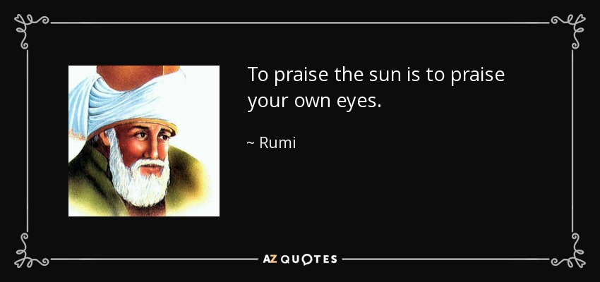 quote-to-praise-the-sun-is-to-praise-your-own-eyes-rumi-54-31-22.jpg