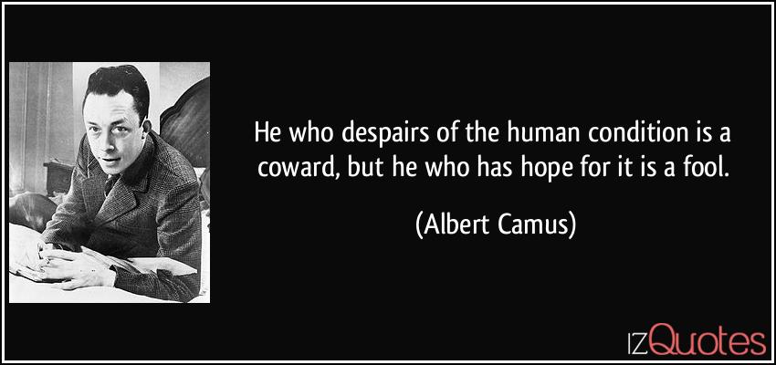 quote-he-who-despairs-of-the-human-condition-is-a-coward-but-he-who-has-hope-for-it-is-a-fool-albert-camus-30649.jpg