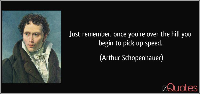 quote-just-remember-once-you-re-over-the-hill-you-begin-to-pick-up-speed-arthur-schopenhauer-164783.jpg