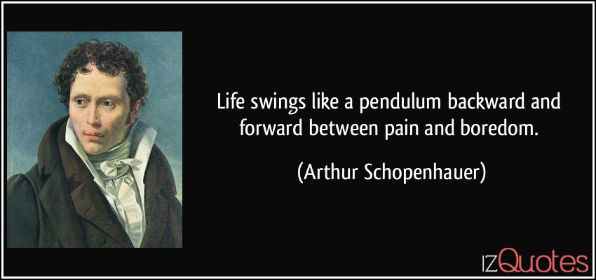 quote-life-swings-like-a-pendulum-backward-and-forward-between-pain-and-boredom-arthur-schopenhauer-375480.jpg
