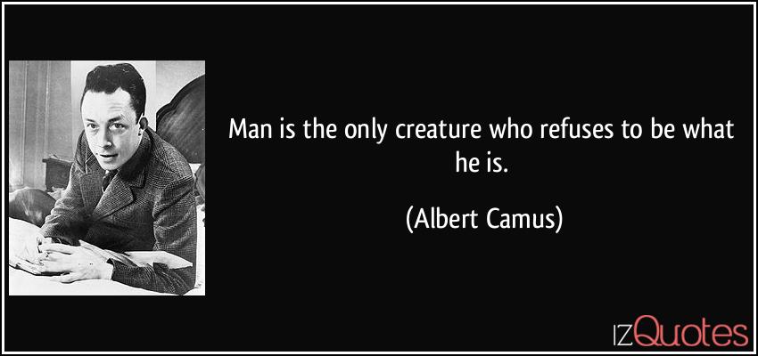 quote-man-is-the-only-creature-who-refuses-to-be-what-he-is-albert-camus-377467.jpg