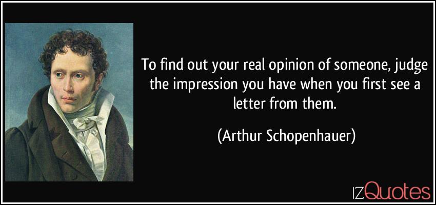 quote-to-find-out-your-real-opinion-of-someone-judge-the-impression-you-have-when-you-first-see-a-letter-arthur-schopenhauer-164821.jpg