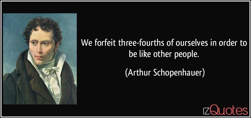 quote-we-forfeit-three-fourths-of-ourselves-in-order-to-be-like-other-people-arthur-schopenhauer-265271.jpg