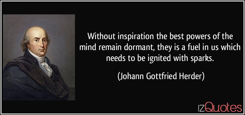 quote-without-inspiration-the-best-powers-of-the-mind-remain-dormant-they-is-a-fuel-in-us-which-needs-to-johann-gottfried-herder-344164.jpg