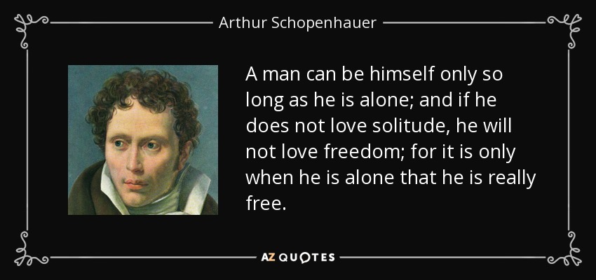 quote-a-man-can-be-himself-only-so-long-as-he-is-alone-and-if-he-does-not-love-solitude-he-arthur-schopenhauer-42-25-26.jpg