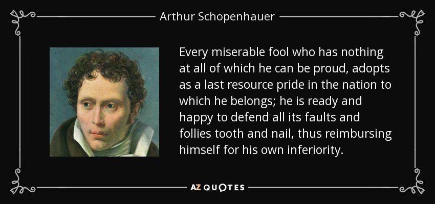 quote-every-miserable-fool-who-has-nothing-at-all-of-which-he-can-be-proud-adopts-as-a-last-arthur-schopenhauer-44-54-36.jpg