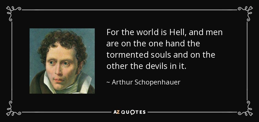 quote-for-the-world-is-hell-and-men-are-on-the-one-hand-the-tormented-souls-and-on-the-other-arthur-schopenhauer-90-93-09.jpg