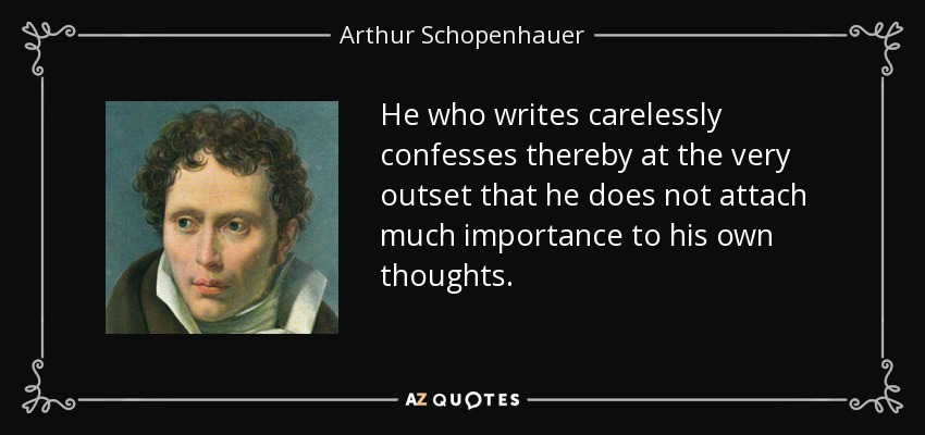 quote-he-who-writes-carelessly-confesses-thereby-at-the-very-outset-that-he-does-not-attach-arthur-schopenhauer-39-86-34.jpg