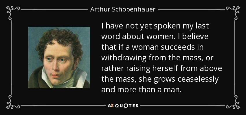 quote-i-have-not-yet-spoken-my-last-word-about-women-i-believe-that-if-a-woman-succeeds-in-arthur-schopenhauer-40-58-00.jpg