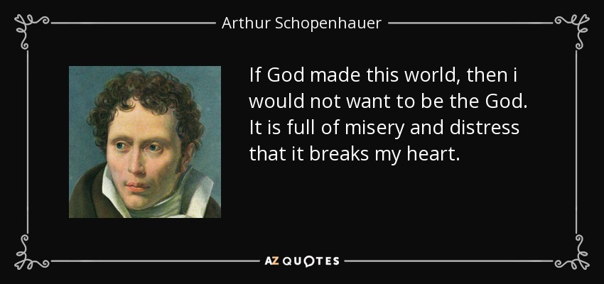 quote-if-god-made-this-world-then-i-would-not-want-to-be-the-god-it-is-full-of-misery-and-arthur-schopenhauer-120-8-0867.jpg