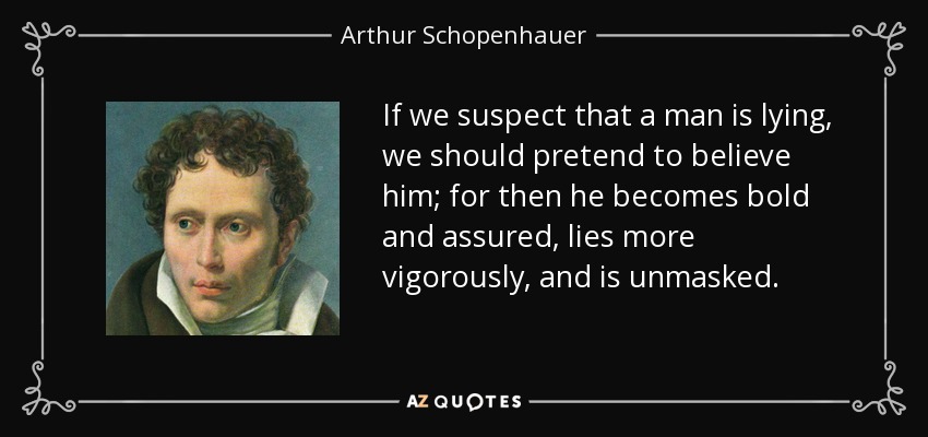 quote-if-we-suspect-that-a-man-is-lying-we-should-pretend-to-believe-him-for-then-he-becomes-arthur-schopenhauer-51-26-21.jpg